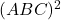 (ABC)^2