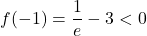 \displaystyle f(-1) = \frac{1}{e}-3 < 0