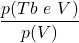 \displaystyle \frac{p(Tb\ e\ V)}{p(V)}