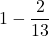 \displaystyle 1-\frac{2}{13}