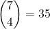\displaystyle {7 \choose 4}=35