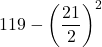 \displaystyle 119-\left(\frac{21}{2}\right)^2