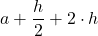 \displaystyle a+\frac{h}{2}+2\cdot h