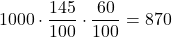 \displaystyle 1000\cdot \frac{145}{100}\cdot \frac{60}{100} = 870