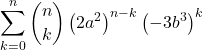 \displaystyle \sum_{k=0}^{n}{n \choose k}\left(2a^2\right)^{n-k}\left(-3b^3 \right)^{k}