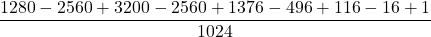\displaystyle \frac{1280-2560+3200-2560+1376-496+116-16+1}{1024}