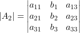 \displaystyle |A_2| = \begin{vmatrix}a_{11} & b_1 & a_{13} \\a_{21} & b_2 & a_{23} \\a_{31} & b_3 & a_{33} \end{vmatrix}