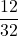 \displaystyle \frac{12}{32}