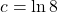 \displaystyle c=\ln 8