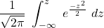 \displaystyle \frac{1}{\sqrt{2\pi}}\ \int_{-\infty}^z \ e^{\frac{-z^2}{2}} \ dz