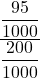 \displaystyle \frac{\displaystyle \frac{95}{1000}}{\displaystyle \frac{200}{1000}}