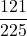 \displaystyle \frac{121}{225}