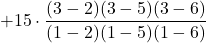 +15\cdot \displaystyle \frac{(3-2)(3-5)(3-6)}{(1-2)(1-5)(1-6)}
