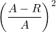 \displaystyle \left(\frac{A-R}{A}\right)^2