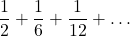 \displaystyle \frac{1}{2}+\frac{1}{6}+\frac{1}{12}+\dots