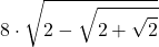 \displaystyle 8\cdot \sqrt{2-\sqrt{2+\sqrt{2}}}