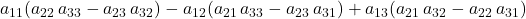 a_{11}(a_{22}\, a_{33}-a_{23}\, a_{32}) - a_{12} (a_{21}\, a_{33}-a_{23}\, a_{31}) + a_{13}(a_{21}\, a_{32}-a_{22}\, a_{31})