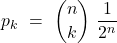 \displaystyle p_k\ =\ {n \choose k}\ \frac{1}{2^n}