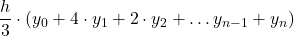 \displaystyle \frac{h}{3}\cdot (y_0 + 4 \cdot y_1 + 2 \cdot y_2 + \dots y_{n-1}+ y_n)