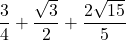 \displaystyle\frac{3}{4}+\frac{\sqrt{3}}{2}+\frac{2\sqrt{15}}{5}