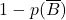 1 - p(\overline{B})