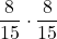 \displaystyle \frac{8}{15}\cdot \frac{8}{15}