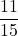 \displaystyle \frac{11}{15}