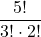 \displaystyle \frac{5!}{3! \cdot 2!}