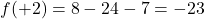 f(+2)=8-24-7=-23