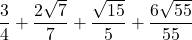 \displaystyle \frac{3}{4} + \frac{2\sqrt{7}}{7} + \frac{\sqrt{15}}{5} + \frac{6\sqrt{55}}{55}