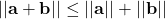 \displaystyle ||\textbf{a}+\textbf{b}|| \le ||\textbf{a}|| + ||\textbf{b}||