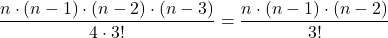 \displaystyle \frac{n\cdot(n-1)\cdot(n-2)\cdot(n-3)}{4\cdot 3!} = \frac{n\cdot(n-1)\cdot(n-2)}{3!}