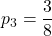\displaystyle p_3 = \frac{3}{8}