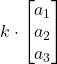 \displaystyle k\cdot \begin{bmatrix} a_1 \\ a_2 \\ a_3 \end{bmatrix}