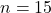 n = 15