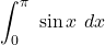 \displaystyle \int_{0}^\pi\ \sin{x}\ dx