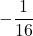 \displaystyle -\frac{1}{16}
