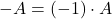 \displaystyle -A = (-1)\cdot A
