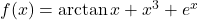 f(x) = \arctan x +x^3+e^x