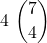 \displaystyle 4\ {7 \choose 4}