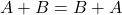 \displaystyle A+B = B+A
