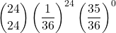 \displaystyle {24 \choose 24}\left(\frac{1}{36}\right)^{24}\left(\frac{35}{36}\right)^0