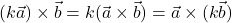 \displaystyle (k \vec{a})\times \vec{b} = k(\vec{a}\times \vec{b}) = \vec{a}\times (k\vec{b})