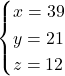 \displaystyle \begin{cases} x=39 \\ y=21 \\ z=12 \end{cases}
