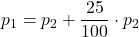 \displaystyle p_1 = p_2 + \frac{25}{100}\cdot p_2