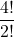 \displaystyle \frac{4!}{2!}