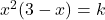 x^2(3-x) = k