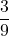 \displaystyle \frac{3}{9}