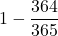 \displaystyle 1-\frac{364}{365}
