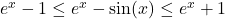 e^x-1 \le e^x -\sin(x) \le e^x +1